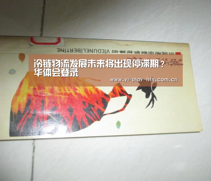 冷链物流发展未来将出现停滞期?-华体会登录(图4) 华体会官网