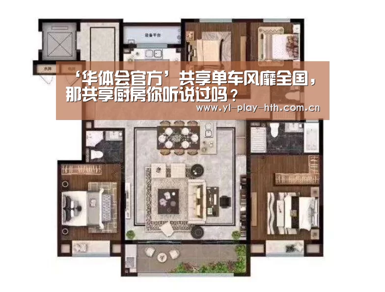 ‘华体会官方’共享单车风靡全国,那共享厨房你听说过吗?(图1) 华体会官网