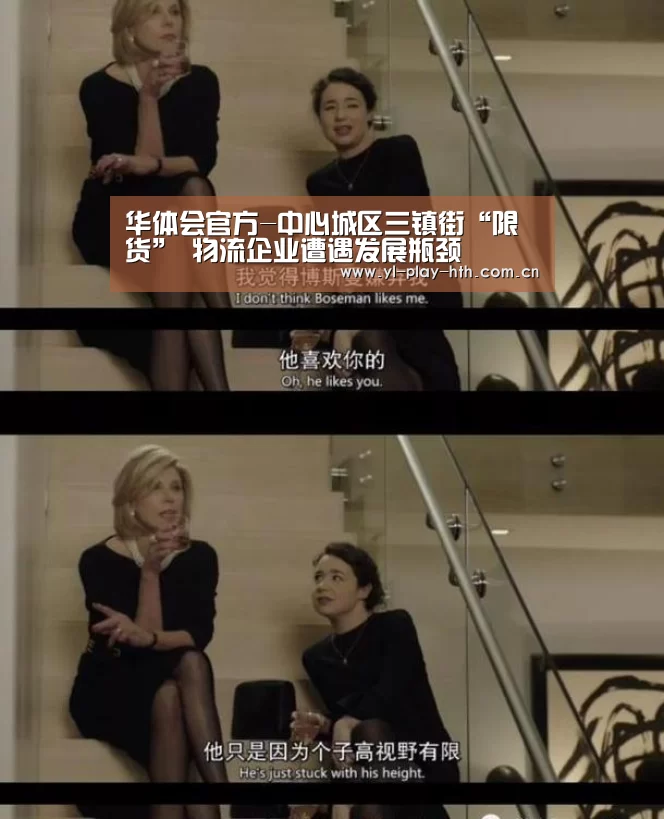 华体会官方-中心城区三镇街“限货” 物流企业遭遇发展瓶颈(图3) 华体会官网